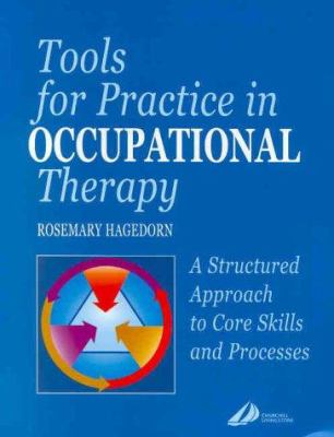 Tools for Practice in Occupational Therapy : A Structured Approach to Core Skills and Processes