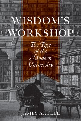 Wisdom's Workshop : The Rise of the Modern University