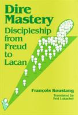 Dire Mastery : Discipleship from Freud to Lacan