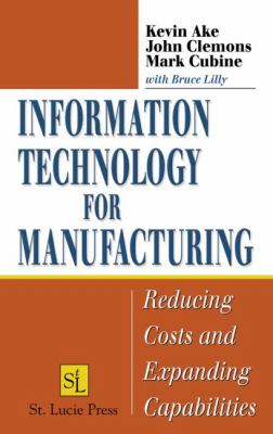 Information Technology for Manufacturing : Reducing Costs and Expanding Capabilities