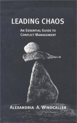 Leading Chaos : An Essential Guide to Conflict Management