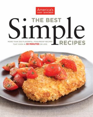 The Best Simple Recipes : More Than 200 Flavorful, Foolproof Recipes That Cook in 30 Minutes or Less