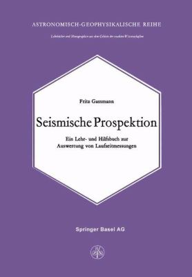 Seismische Prospektion : Ein Lehr- und Hilfsbuch Zur Auswertung Von Laufzeitmessungen