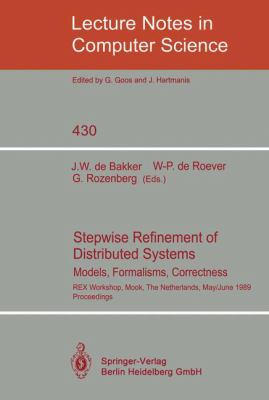 Stepwise Refinement of Distributed Systems : Models, Formalisms, Correctness. REX Workshop, Mook, The Netherlands, May 29 - June 2, 1989. Proceedings