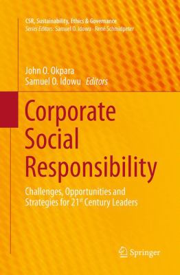 Corporate Social Responsibility : Challenges, Opportunities and Strategies for 21st Century Leaders