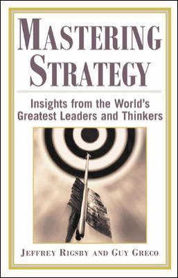 Mastering Strategy : Insights from the World's Greatest Leaders and Thinkers