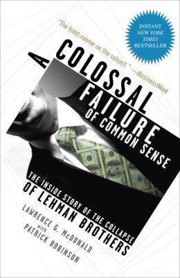 A Colossal Failure of Common Sense : The Inside Story of the Collapse of Lehman Brothers