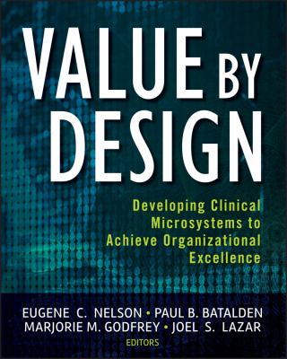 Value by Design : Developing Clinical Microsystems to Achieve Organizational Excellence
