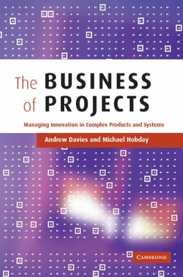 The Business of Projects : Managing Innovation in Complex Products and Systems