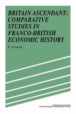 Britain Ascendant : Studies in British and Franco-British Economic History