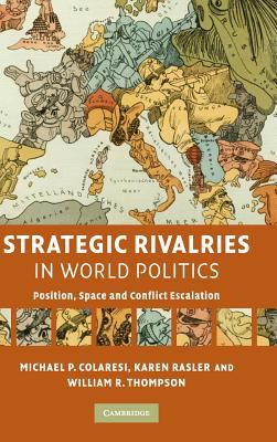 Strategic Rivalries in World Politics : Position, Space and Conflict Escalation
