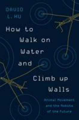How to Walk on Water and Climb up Walls : Animal Movement and the Robots of the Future