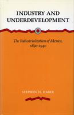 Industry and Underdevelopment : The Industrialization of Mexico, 1890-1940