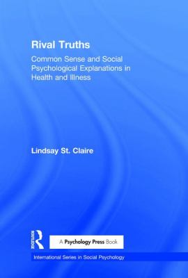 Rival Truths : Common Sense and Social Psychological Explanations in Health and Illness
