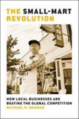 The Small-Mart Revolution : How Local Businesses Are Beating the Global Competition