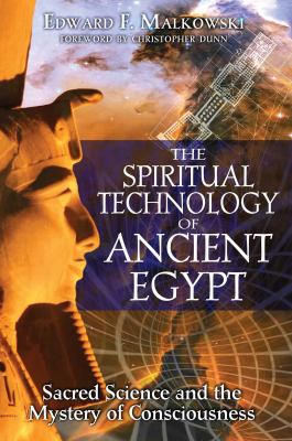 The Spiritual Technology of Ancient Egypt : Sacred Science and the Mystery of Consciousness