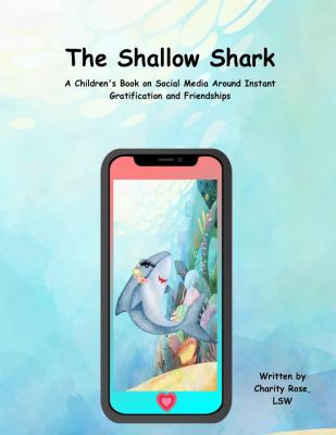 The Shallow Shark : A Children's Book on Social Media Around Instant Gratification and Friendships