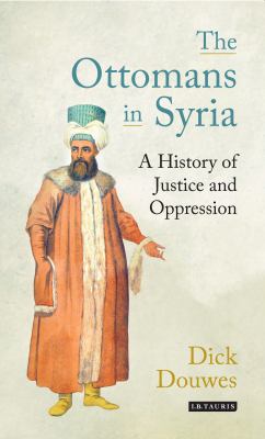 The Ottomans in Syria : A History of Justice and Oppression