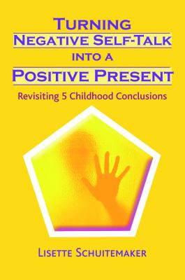 The Childhood Conclusions Fix : Turning Negative Self-Talk Around