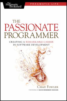The Passionate Programmer : Creating a Remarkable Career in Software Development