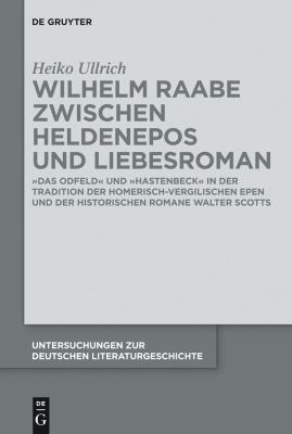 Wilhelm Raabe Zwischen Heldenepos und Liebesroman : Das Odfeld und Hastenbeck in der Tradition der Homerisch-Vergilischen Epen und der Historischen Romane Walter Scotts