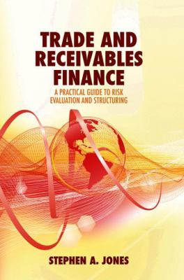 Trade and Receivables Finance : A Practical Guide to Risk Evaluation and Structuring