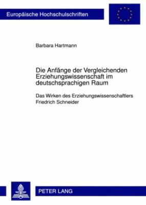 Die Anfaenge der Vergleichenden Erziehungswissenschaft Im Deutschsprachigen Raum : Das Wirken des Erziehungswissenschaftlers Friedrich Schneider