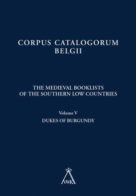 The Medieval Booklists of the Southern Low Countries. Volume V : Dukes of Burgundy