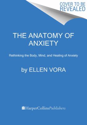 The Anatomy of Anxiety : Understanding and Overcoming the Body's Fear Response