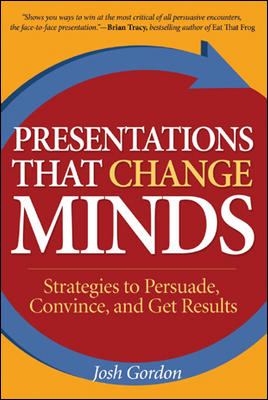 Presentations That Change Minds : Strategies to Persuade, Convince, and Get Results