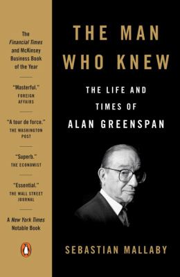 The Man Who Knew : The Life and Times of Alan Greenspan