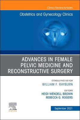 Advances in Female Pelvic Medicine and Reconstructive Surgery, an Issue of Obstetrics and Gynecology Clinics