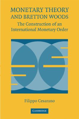 Monetary Theory and Bretton Woods : The Construction of an International Monetary Order