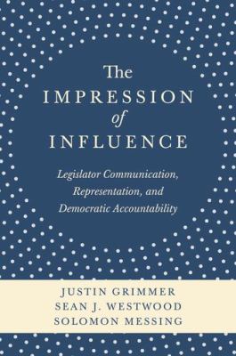 The Impression of Influence : Legislator Communication, Representation, and Democratic Accountability