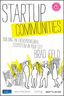 Startup Communities : Building an Entrepreneurial Ecosystem in Your City
