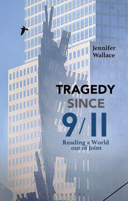 Tragedy Since 9/11 : Reading a World Out of Joint