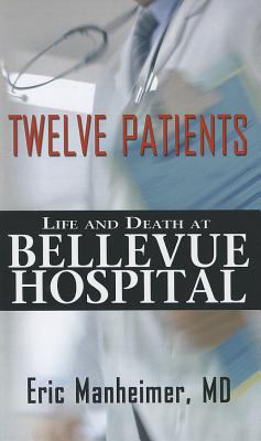 Twelve Patients : Life and Death at Bellevue Hospital