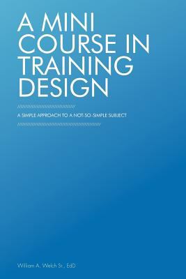 A Mini Course in Training Design : A Simple Approach to a Not-So-Simple Subject