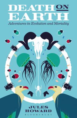 Death on Earth : Adventures in Evolution and Mortality