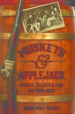 Muskets and Applejack : Spirits, Soldiers, and the Civil War