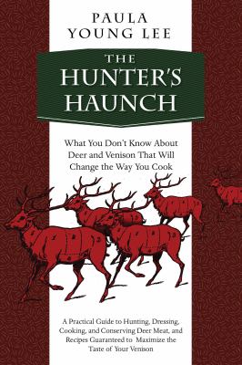 The Hunter's Haunch : What You Don't Know about Deer and Venison That Will Change the Way You Cook