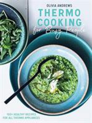 Thermo Cooking for Busy People : 100+ Healthy Recipes for All Thermo Appliances
