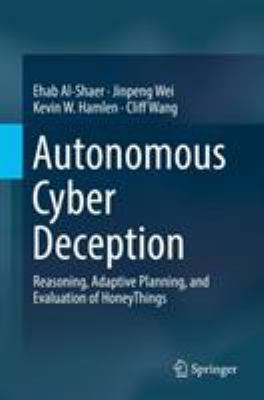 Autonomous Cyber Deception : Reasoning, Adaptive Planning, and Evaluation of HoneyThings