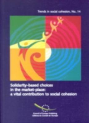 Solidarity-based choices in the Market-place : Trends in social cohesions No. 14. : a vital contribution to social Cohesion (2006)