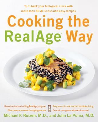 Cooking the RealAge (R) Way : Turn Back Your Biological Clock with More Than 80 Delicious and Easy Recipes