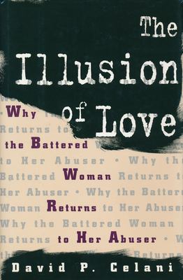 The Illusion of Love : Why the Battered Woman Returns to Her Abuser