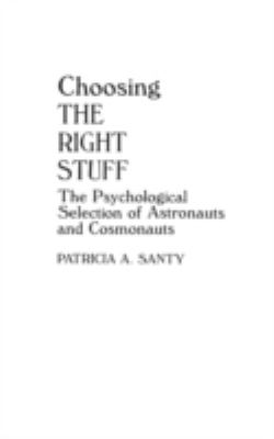 Choosing the Right Stuff : The Psychological Selection of Astronauts and Cosmonauts