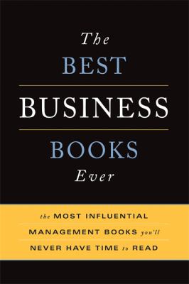 The Best Business Books Ever : The 100 Most Influential Management Books You'll Never Have Time to Read