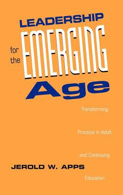 Leadership for the Emerging Age : Transforming Practice in Adult and Continuing Education