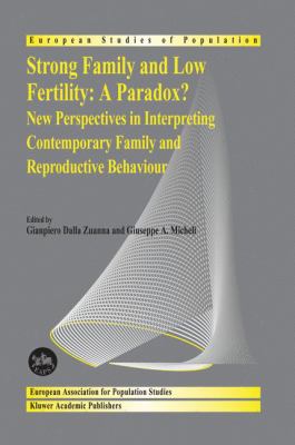 Strong Family and Low Fertility : A Paradox? - New Perspectives in Interpreting Contemporary Family and Reproductive Behaviour